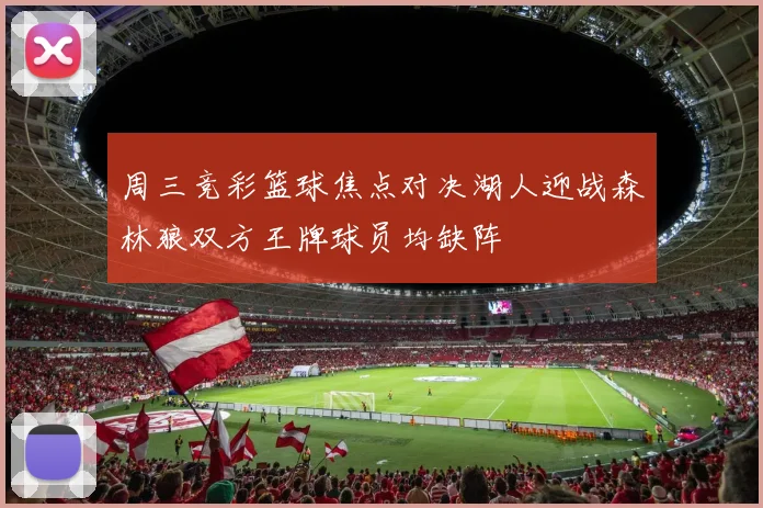 周三竞彩篮球焦点对决湖人迎战森林狼双方王牌球员均缺阵
