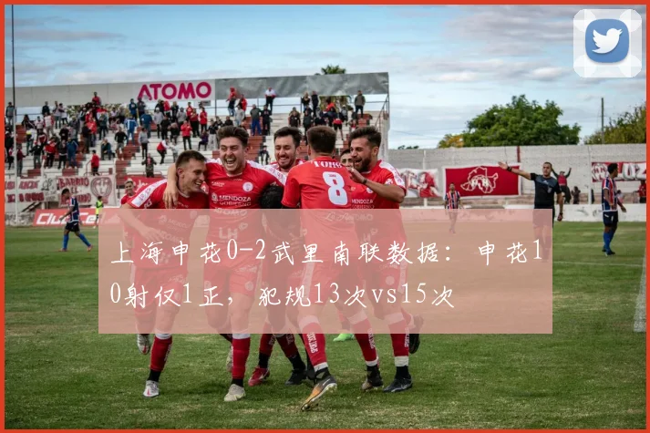 上海申花0-2武里南联数据：申花10射仅1正，犯规13次vs15次